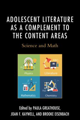 Adolescent Literature as a Complement to the Content Areas: Science and Math - Greathouse, Paula (Editor), and Kaywell, Joan F. (Editor), and Eisenbach, Brooke (Editor)