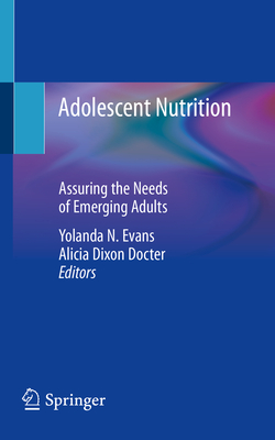 Adolescent Nutrition: Assuring the Needs of Emerging Adults - Evans, Yolanda N (Editor), and Dixon Docter, Alicia (Editor)