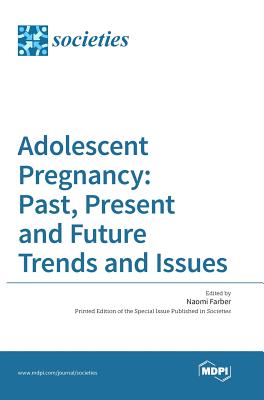 Adolescent Pregnancy: Past, Present and Future Trends and Issues - Farber, Naomi, Dr., MSW (Guest editor)