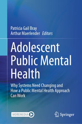 Adolescent Public Mental Health: Why Systems Need Changing and How a Public Mental Health Approach Can Work - Bray, Patricia Gail (Editor), and Maerlender, Arthur (Editor)