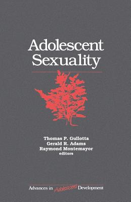 Adolescent Sexuality - Gullotta, Thomas P P (Editor), and Adams, Gerald R R (Editor), and Montemayor, Raymond J J (Editor)