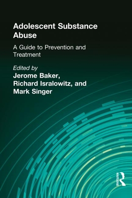 Adolescent Substance Abuse: A Guide to Prevention and Treatment - Beker, Jerome, and Isralowitz, Richard, and Singer, Mark