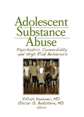 Adolescent Substance Abuse: Psychiatric Comorbidity and High-Risk Behaviors - Kaminer, Yifrah, Dr. (Editor), and Bukstein, Oscar G (Editor)