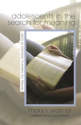 Adolescents in the Search for Meaning: Tapping the Powerful Resource of Story - Warner, Mary L, and Bridgers, Sue Ellen (Foreword by)