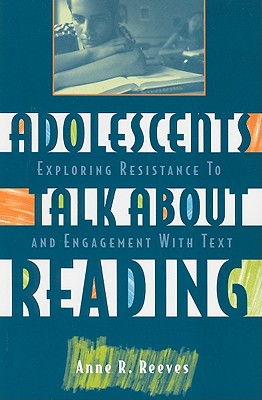 Adolescents Talk about Reading: Exploring Resistance to and Engagement with Text - Reeves, Anne R