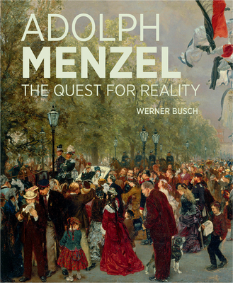 Adolph Menzel: The Quest for Reality - Busch, Werner