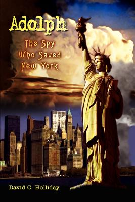 Adolph: The Spy Who Saved New York - Holliday, David C