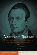 Adoniram Judson: A Bicentennial Appreciation of the Pioneer American Missionary: A Bicentennial Appreciation of the Pioneer American Missionary