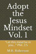 Adopt the Jesus Mindset Vol. 1: "Let this mind be in you..." Phil. 2:5