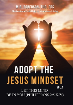 Adopt the Jesus Mindset Vol. 1: Let This Mind Be in You (Philippians 2:5 Kjv) - Roberson Thd Eds, M R