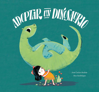 Adoptar Un Dinosaurio - Andr?s, Jos? Carlos, and Sanfelippo, Ana (Illustrator)