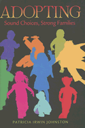 Adopting: Sound Choices, Strong Families - Johnston, Patricia Irwin