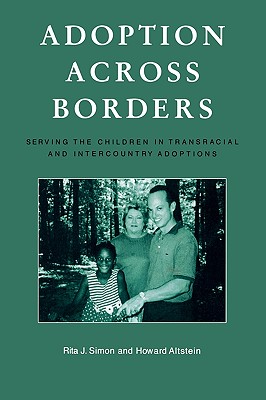 Adoption across Borders: Serving the Children in Transracial and Intercountry Adoptions - Simon, Rita J, and Altstein, Howard