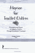 Adoption for Troubled Children: Prevention and Repair of Adoptive Failures Through Residential Treatment - Powers, Douglas F