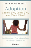 Adoption: Straight Answers from a Psychologist and Adoptive Father of Ten
