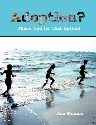 Adoption?: Thank God for That Option! - Monnar, Ana