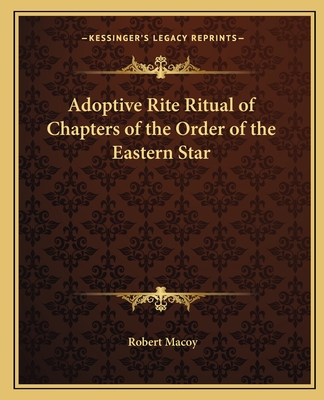 Adoptive Rite Ritual of Chapters of the Order of the Eastern Star - Macoy, Robert