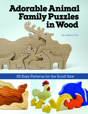 Adorable Animal Family Puzzles in Wood: 25 Easy Patterns for the Scroll Saw - Yun, Jaeheon