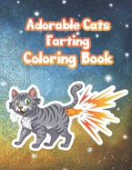 Adorable Cats Farting Coloring Book: Funny Coloring Book of Farting Cats for Kids and Adults for Stress Relieve and Relaxation