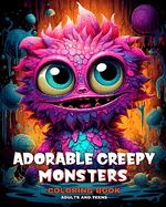 Adorable Creepy Monsters Coloring Book for Adults and Teens: Coloring Pages with Fantasy Creatures for Anxiety and Stress Relief