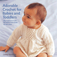 Adorable Crochet for Babies and Toddlers: 22 Projects to Make for Babies from Birth to Two Years