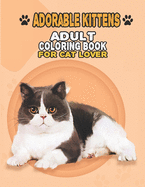 Adorable Kittens Adult Coloring Book For Cat Lover: A Fun Easy, Relaxing, Stress Relieving Beautiful Cats Large Print Adult Coloring Book Of Kittens, Kitty And Cats, Meditate Color Relax, Cat Kittens Large Print Coloring Book For Adults Relaxation