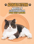Adorable Kittens Adult Coloring Book For Cat Lover: A Fun Easy, Relaxing, Stress Relieving Beautiful Cats Large Print Adult Coloring Book Of Kittens, Kitty And Cats, Meditate Color Relax, Kittens Cat Large Print Coloring Book For Adults Relaxation