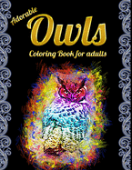 Adorable Owls Coloring Book for adults: An Adult Coloring Book with Cute Owl Portraits, Beautiful, Majestic Owl Designs for Stress Relief Relaxation with Mandala Patterns