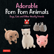 Adorable POM POM Animals: Dogs, Cats and Other Woolly Friends