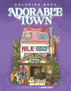 Adorable Town: A Cute Coloring Book for Adult, Explore the Kawaii World and the Little Creatures