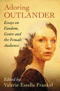 Adoring Outlander: Essays on Fandom, Genre and the Female Audience