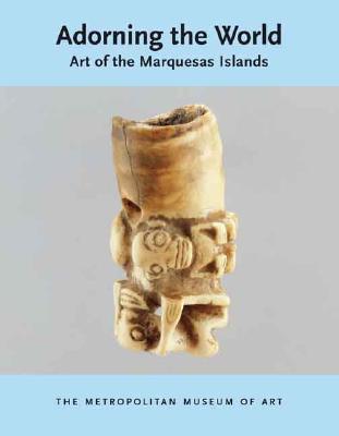 Adorning the World: Art of the Marquesas Islands - Kjellgren, Eric, and Ivory, Carol, and Ory, Carol