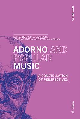 Adorno and Popular Music: A Constellation of Perspectives - Campbell, Colin J (Editor), and Gandesha, Samir (Editor), and Marino, Stefano (Editor)