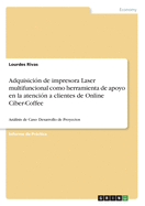 Adquisicin de impresora Laser multifuncional como herramienta de apoyo en la atencin a clientes de Online Ciber-Coffee: Anlisis de Caso- Desarrollo de Proyectos