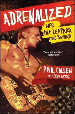 Adrenalized: Life, Def Leppard, and Beyond - Collen, Phil, and Epting, Chris