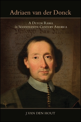 Adriaen van der Donck: A Dutch Rebel in Seventeenth-Century America - Van Den Hout, J