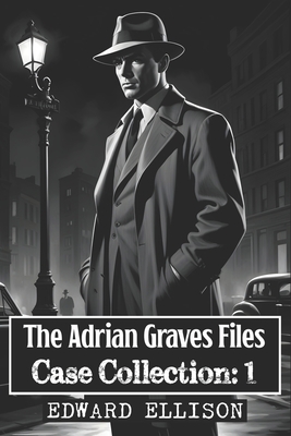 Adrian Graves Files - Case Collection - Volume One - Ellison, Edward