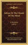 Adrian or the Clouds of the Mind: A Romance (1852)