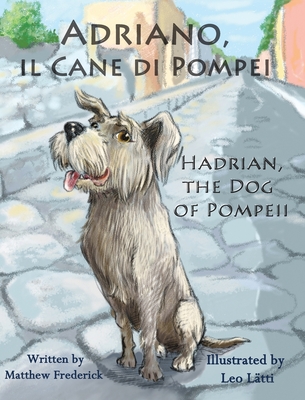 Adriano, Il Cane Di Pompei - Hadrian, the Dog of Pompeii - Frederick, Matthew, and Latti, Leo (Illustrator)