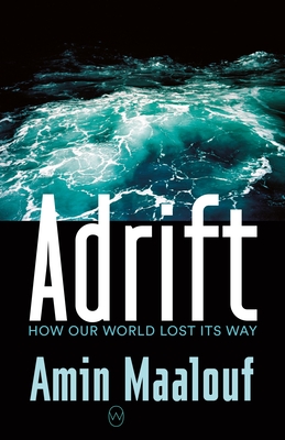 Adrift: How Our World Lost Its Way - Maalouf, Amin, and Wynne, Frank (Translated by)