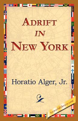 Adrift in New York - Alger, Horatio, Jr., and 1st World Library (Editor), and 1stworld Library (Editor)