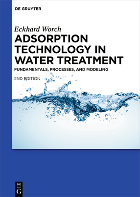 Adsorption Technology in Water Treatment: Fundamentals, Processes, and Modeling - Worch, Eckhard