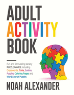 Adult Activity Book: Fun and Stimulating Variety Puzzle Games, including Crosswords, Trivia, Sudoku Puzzles, Coloring Pages and Word Search Puzzles