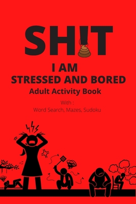 Adult Activity Book, Sh!t I Am Stressed And Bored: With Word Search, Mazes, Sudoku - For Adults, Activity Books