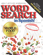 Adult Activity Workbook WORD SEARCH in Spanish, Sopa de Letras en Espaol WORLD FOOD EDITION: Spanish Activity Books For Everyone, Letras Grandes, Big Letters, Comida del Mundo, Gastronomy, Gastronomia