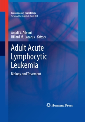 Adult Acute Lymphocytic Leukemia: Biology and Treatment - Advani, Anjali S (Editor), and Lazarus, Hillard M, Professor (Editor)