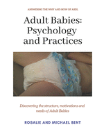 Adult Babies: Psychology and Practices: Discovering the Structure, Motivations and Needs of Adult Babies