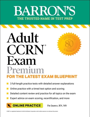 Adult Ccrn Exam Premium: Study Guide for the Latest Exam Blueprint, Includes 3 Practice Tests, Comprehensive Review, and Online Study Prep - Juarez, Pat
