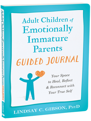 Adult Children of Emotionally Immature Parents Guided Journal: Your Space to Heal, Reflect, and Reconnect with Your True Self - Gibson, Lindsay C, PsyD