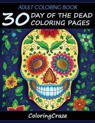 Adult Coloring Book: 30 Day Of The Dead Coloring Pages, Da De Los Muertos - Coloringcraze